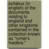 Syllabus (In English) Of The Documents Relating To England And Other Kingdoms Contained In The Collection Known As "Rymer's Foedera." door Thomas Rymer