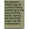 The Pilgrim's Letters; Bits Of Current History Picked Up In The West And The South, During The Last Thirty Years, For The Independent by Joseph Edwin Roy