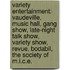 Variety Entertainment: Vaudeville, Music Hall, Gang Show, Late-Night Talk Show, Variety Show, Revue, Bodabil, The Society Of M.I.C.E.