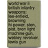 World War Ii British Infantry Weapons: Lee-Enfield, Browning Hi-Power, Sten, Piat, Bren Light Machine Gun, Webley Revolver, Lewis Gun