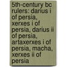 5th-century Bc Rulers: Darius I Of Persia, Xerxes I Of Persia, Darius Ii Of Persia, Artaxerxes I Of Persia, Macha, Xerxes Ii Of Persia door Source Wikipedia