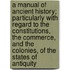 A Manual Of Ancient History; Particularly With Regard To The Constitutions, The Commerce, And The Colonies, Of The States Of Antiquity