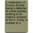 A Vindication Of Christ's Divinity; Being A Defense Of Some Queries, Relating To Dr. Clarke's Scheme Of The H. Trinity, In Answer To A