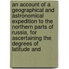 An Account Of A Geographical And Astronomical Expedition To The Northern Parts Of Russia, For Ascertaining The Degrees Of Latitude And door Martin Sauer