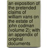 An Exposition Of The Pretended Claims Of William Vans On The Estate Of John Codman (Volume 2); With An Appendix Of Original Documents door John Codman