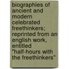 Biographies Of Ancient And Modern Celebrated Freethinkers; Reprinted From An English Work, Entitled "Half-Hours With The Freethinkers" door Charles Bradlaugh