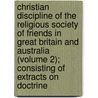 Christian Discipline Of The Religious Society Of Friends In Great Britain And Australia (Volume 2); Consisting Of Extracts On Doctrine door London Yearly Meeting
