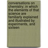 Conversations On Chemistry; In Which The Elements Of That Science Are Familiarly Explained And Illustrated By Experiments, And Sixteen door Mrs Marcet