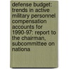 Defense Budget: Trends In Active Military Personnel Compensation Accounts For 1990-97: Report To The Chairman, Subcommittee On Nationa door United States General Accounting