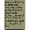 Diary, Of Thomas Burton, Esq. Member In The Parliaments Of Oliver And Richard Cromwell From 1656-59 (Volume 2); With An Account Of The door Thomas Burton
