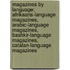 Magazines By Language: Afrikaans-Language Magazines, Arabic-Language Magazines, Bashkir-Language Magazines, Catalan-Language Magazines