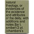 Natural Theology, Or Evidences Of The Existence And Attributes Of The Deity, With Additions And Notes [By T. Smibert 2 Pt. (Chambers's