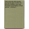 New York City And Vicinity During The War Of 1812-15 - Being A Military, Civic And Financial Local History Of That Period - Volume Ii. door R.S. Guernsey