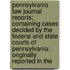 Pennsylvania Law Journal Reports; Containing Cases Decided By The Federal And State Courts Of Pennsylvania: Originally Reported In The