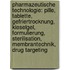 Pharmazeutische Technologie: Pille, Tablette, Gefriertrocknung, Kieselgel, Formulierung, Sterilisation, Membrantechnik, Drug Targeting