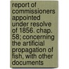 Report Of Commissioners Appointed Under Resolve Of 1856. Chap. 58; Concerning The Artificial Propagation Of Fish, With Other Documents door Massachusetts Commissioners