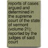 Reports Of Cases Argued And Determined In The Supreme Court Of The State Of Vermont (Volume 21); Reported By The Judges Of Said Court