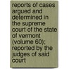 Reports Of Cases Argued And Determined In The Supreme Court Of The State Of Vermont (Volume 60); Reported By The Judges Of Said Court door Vermont Supreme Court