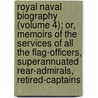 Royal Naval Biography (Volume 4); Or, Memoirs Of The Services Of All The Flag-Officers, Superannuated Rear-Admirals, Retired-Captains by John Marshall