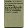 Synthesis Of Uranium Fluorides From Uranium Dioxide With Ammonium Bifluoride And Ammonolysis Of Uranium Fluorides To Uranium Nitrides. door Charles Burnett Yeamans