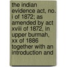 The Indian Evidence Act, No. I Of 1872; As Amended By Act Xviii Of 1872, In Upper Burmah, Xx Of 1886 Together With An Introduction And door India