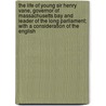 The Life Of Young Sir Henry Vane, Governor Of Massachusetts Bay And Leader Of The Long Parliament; With A Consideration Of The English door Lld James Kendall Hosmer