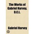 The Works Of Gabriel Harvey (Volume 2); For The First Time Collected And Ed., With Memorial-Introduction, Notes And Illustrations, Etc