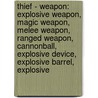 Thief - Weapon: Explosive Weapon, Magic Weapon, Melee Weapon, Ranged Weapon, Cannonball, Explosive Device, Explosive Barrel, Explosive door Source Wikia