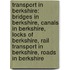 Transport In Berkshire: Bridges In Berkshire, Canals In Berkshire, Locks Of Berkshire, Rail Transport In Berkshire, Roads In Berkshire