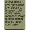 United States Civil Rights Case Law: Plessy V. Ferguson, Civil Rights Cases, Robbins V. Lower Merion School District, Jason Scott Case door Source Wikipedia