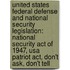 United States Federal Defense And National Security Legislation: National Security Act Of 1947, Usa Patriot Act, Don't Ask, Don't Tell