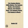 21st-Century Works: 2000s Works, 21st-Century Books, 21st-Century Operas, 21st-Century Plays, 21st-Century Poems, 21st Century In Music by Source Wikipedia