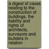 A Digest Of Cases Relating To The Construction Of Buildings, The Liability And Rights Of Architects, Surveyors And Builders In Relation door Edward Stanley Roscoe