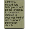 A Letter To Richard, Lord Bishop Of Oxford; On The Tendency To Romanism Imputed To Doctrines Held Of Old, As Now, In The English Church by Edward Bouverie Pusey