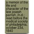 A Memoir Of The Life And Character Of The Late Joseph Parrish, M.D.; Read Before The Medical Society Of Philadelphia, October 23D, 1840