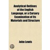 Analytical Outlines Of The English Language, Or A Cursory Examination Of Its Materials And Structure; In The Form Of Familiar Dialogues door John Lewis