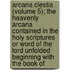 Arcana Clestia (Volume 5); The Heavenly Arcana Contained In The Holy Scriptures Or Word Of The Lord Unfolded Beginning With The Book Of