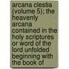 Arcana Clestia (Volume 5); The Heavenly Arcana Contained In The Holy Scriptures Or Word Of The Lord Unfolded Beginning With The Book Of door Emanuel Swedenborg