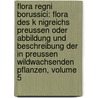 Flora Regni Borussici: Flora Des K Nigreichs Preussen Oder Abbildung Und Beschreibung Der In Preussen Wildwachsenden Pflanzen, Volume 5 by Friedrich Klotzsch