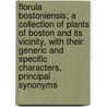 Florula Bostoniensis; A Collection Of Plants Of Boston And Its Vicinity, With Their Generic And Specific Characters, Principal Synonyms by Jacob Bigelow