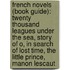 French Novels (Book Guide): Twenty Thousand Leagues Under The Sea, Story Of O, In Search Of Lost Time, The Little Prince, Manon Lescaut