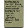 German Reality Television Series: Deutschland Sucht Den Superstar, Germany's Next Topmodel, Popstars (Germany), Popstars: Girls Forever door Source Wikipedia