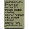 Guided Missiles By Operator: Aeronautica Militare Guided Missiles, Algerian National Navy Guided Missiles, Angolan Navy Guided Missiles by Source Wikipedia