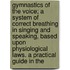 Gymnastics Of The Voice; A System Of Correct Breathing In Singing And Speaking, Based Upon Physiological Laws. A Practical Guide In The
