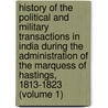 History Of The Political And Military Transactions In India During The Administration Of The Marquess Of Hastings, 1813-1823 (Volume 1) by Henry Thoby Prinsep