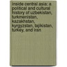 Inside Central Asia: A Political And Cultural History Of Uzbekistan, Turkmenistan, Kazakhstan, Kyrgyzstan, Tajikistan, Turkey, And Iran by Dilip Hiro