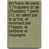 Itin?Raire De Paris ? J?Rusalem Et De J?Rusalem ? Paris (1); En Allant Par La Gr?Ce, Et Revenant Par L'?Gypte, La Barbarie Et L'Espagne by François-René Chateaubriand