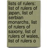 Lists Of Rulers: List Of Rulers Of Japan, List Of Serbian Monarchs, List Of Rulers Of Saxony, List Of Rulers Of Wales, List Of Rulers O by Source Wikipedia