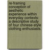Re-Framing Conception Of Aesthetic Experience Within Everyday Contexts: A Descriptive Study Of Four Chinese-Style Clothing Enthusiasts. door Chin-Ni Tzou