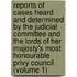 Reports Of Cases Heard And Determined By The Judicial Committee And The Lords Of Her Majesty's Most Honourable Privy Council (Volume 1)